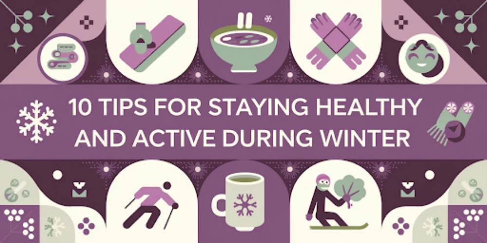 10 Tips for Staying Healthy and Active During Winter